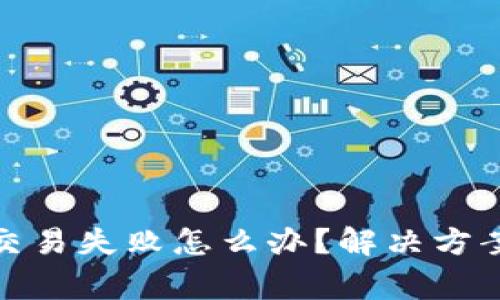 tp钱包博饼交易失败怎么办？解决方案与注意事项