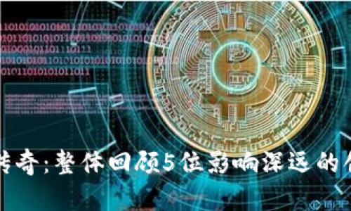 揭秘数字货币传奇：整体回顾5位影响深远的创始人及其贡献