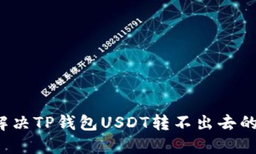 如何解决TP钱包USDT转不出去的问题？