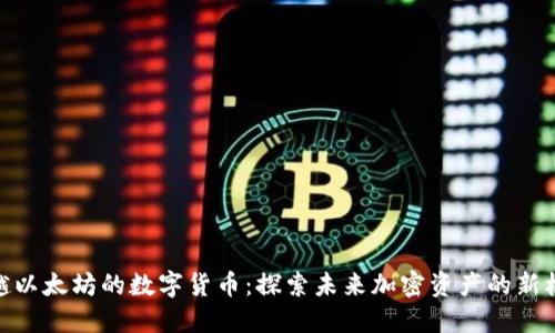 超越以太坊的数字货币：探索未来加密资产的新机遇
