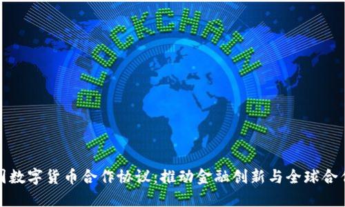 深入解读中国数字货币合作协议：推动金融创新与全球合作的多重价值