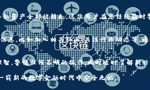 关于“TP钱包最近有没有人钱被转走”的问题，实际上是在提醒用户对加密货币和数字钱包的安全性要保持高度警惕。TP钱包作为一种用于存储数字货币的工具，自然也会面临着一些安全挑战和风险。这些风险可能来自于网络攻击、钓鱼网站、用户个人操作不当等多个方面。在这篇文章中，我们将深入探讨TP钱包的安全性，如何保护自己的资产，以及一些真实的案例分析。

TP钱包的基本功能和安全性
TP钱包是一种主流的数字货币钱包，它允许用户存储、发送和接收多个币种。由于其操作简单，很多用户尤其是新手都选择使用TP钱包。然而，随着用户量的增加，安全隐患也随之增加。网络安全问题，如黑客攻击和钓鱼骗局，常常影响到钱包的可靠性，因此，保障资产安全成为所有用户的首要任务。

网络安全问题的真实案例
近期，有用户反映TP钱包中的资产被转走，一时间网络上流言四起，让很多用户开始恐慌。实际上，很多时候这并不是TP钱包本身的安全问题，而是由于用户的防范意识不够。例如，有用户接到假冒TP钱包客服的电话，诱导他们下载恶意软件，最终导致资金损失。这样的案例提醒我们，增强警惕、提高安全意识非常重要。

如何保障TP钱包的安全性
为了减少资产被盗的风险，用户需要采取一些必要的安全措施：
ul
  listrong设置复杂的密码/strong：使用大小写字母、数字和符号组合创建一个强大的密码，并定期更改。/li
  listrong启用双重认证/strong：如果TP钱包支持双重身份验证，务必开启，这样即使密码泄露，黑客也无法轻易访问。/li
  listrong定期检查交易记录/strong：通过定期查看交易记录，及时发现异常操作。/li
  listrong谨防钓鱼网站/strong：避免点击不明链接和邮件，确保访问的是TP钱包的官方网站。/li
  listrong备份助记词/strong：在创建钱包时获取的助记词一定要妥善保存，不要随便泄露给他人。/li
/ul

用户的亲身经历与反思
在加密货币圈，有许多用户分享了他们悲惨的经历。比如，一位用户分享了他在TP钱包中的资金被盗的故事。由于一个轻信的点击，他进入了一个伪造的网站，结果导致资产全部被转走。这位用户在总结经验时警告大家要在日常使用中保持警惕，不要随便相信他人提供的链接，当然也要加强对自身信息安全的重视。

逐步学习与提高安全意识
对于新手用户来说，提升安全意识是一项持续的过程。很多用户可能对加密货币的运作及背后的技术了解不深，缺乏必要的防骗常识。对此，可以通过多种渠道获取信息，比如加入相关社区、关注行业动态等。通过与其他用户的交流，逐渐建立起自己的安全防范意识。

总结与结尾
TP钱包作为理想的数字货币存储工具，尽管能够为用户带来便利，但安全问题依然不容小觑。我们需时刻保持警惕，定期进行安全教育和提升。在使用过程中，保持理智，警惕任何不明的操作，同时适时了解新兴的安全技术和措施，确保自己的资产安全，才能在加密货币的世界中稳健前行。

通过以上分析，我们不仅看到了TP钱包及其安全性所面临的问题，也了解了如何保护自己的资产。建议所有用户定期更新自己的安全意识和操作习惯，以确保在这一崭新的数字金融时代中安全无忧。