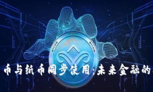 数字货币与纸币同步使用：未来金融的双轨制