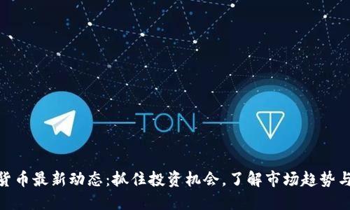 数字货币最新动态：抓住投资机会，了解市场趋势与风险