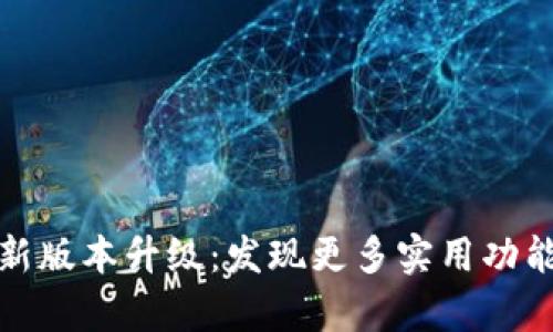 tp钱包官网最新版本升级：发现更多实用功能与安全性提升