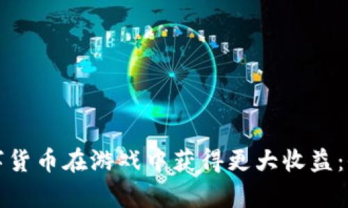 如何利用外国数字货币在游戏中获得更大收益：全方位分析与技巧