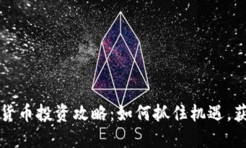 老韭菜数字货币投资攻略：如何抓住机遇，获取丰厚收益