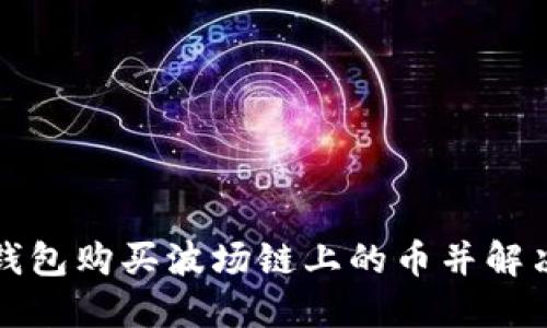 如何在TP钱包购买波场链上的币并解决显示问题