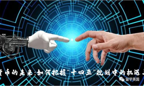 数字货币的未来：如何把握“十四五”规划中的机遇与挑战