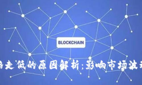 数字货币价格走低的原因解析：影响市场波动的关键因素
