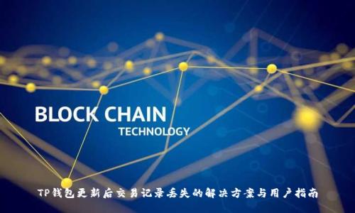 TP钱包更新后交易记录丢失的解决方案与用户指南