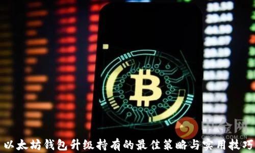 
以太坊钱包升级持有的最佳策略与实用技巧