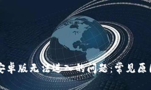 解决TP钱包安卓版无法进入的问题：常见原因及解决方案