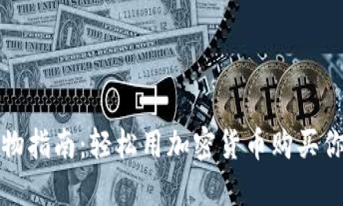 数字货币购物指南：轻松用加密货币购买你想要的商品