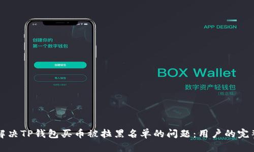 如何解决TP钱包买币被拉黑名单的问题：用户的完整指南