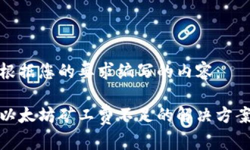 以下是根据您的要求编写的内容：

tp钱包以太坊矿工费不足的解决方案及策略