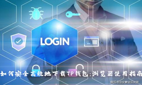 如何安全高效地下载TP钱包：浏览器使用指南