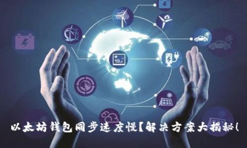 以太坊钱包同步速度慢？解决方案大揭秘！