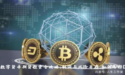 数字货币期货投资全攻略：利润与风险并存，如何选择？