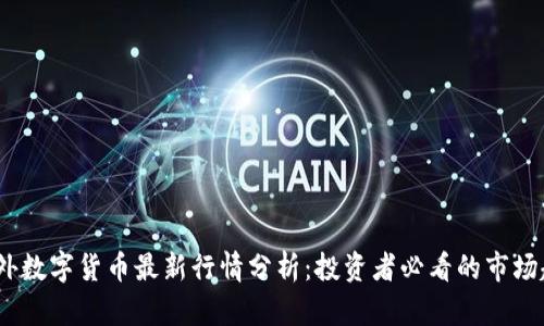 2023年国外数字货币最新行情分析：投资者必看的市场趋势与机会
