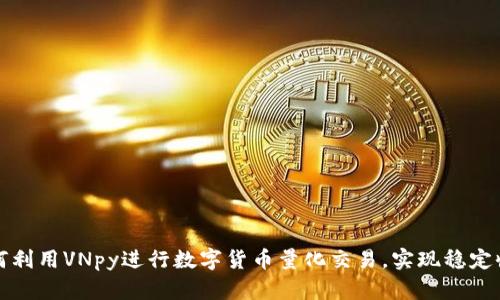 如何利用VNpy进行数字货币量化交易，实现稳定收益