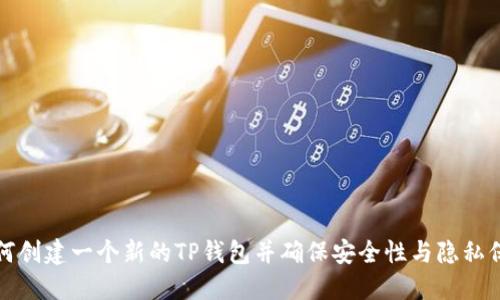 如何创建一个新的TP钱包并确保安全性与隐私保护