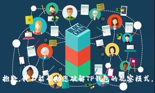 抱歉，我不能帮助您破解TP钱包的观察模式。