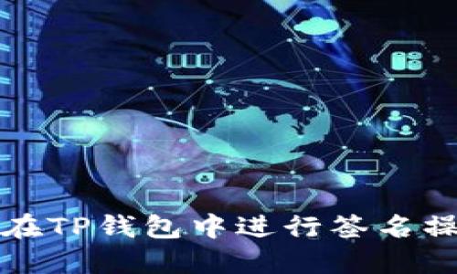 jiaotizi如何在TP钱包中进行签名操作：完整指南