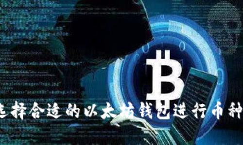 如何选择合适的以太坊钱包进行币种兑换？