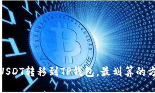 如何将USDT转移到TP钱包，最划算的方法揭秘