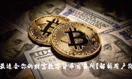 如何选择最适合你的财富数字货币交易所？解析用户价值与收益