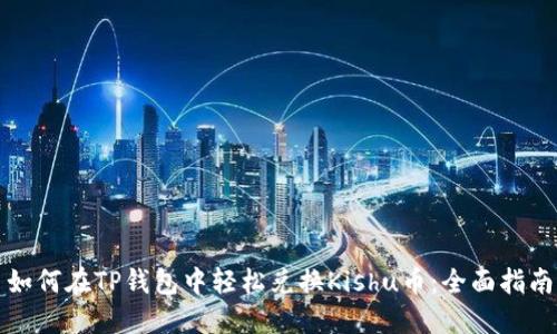 如何在TP钱包中轻松兑换Kishu币：全面指南