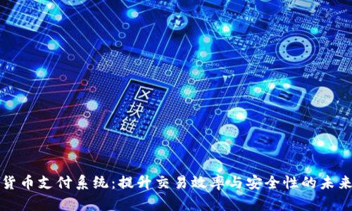 探索数字货币支付系统：提升交易效率与安全性的未来支付方式