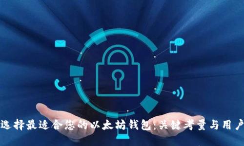 如何选择最适合您的以太坊钱包：关键考量与用户收益
