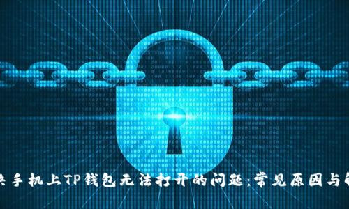 如何解决手机上TP钱包无法打开的问题：常见原因与解决方案