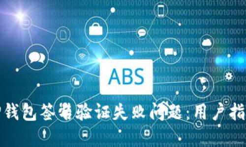 : 如何解决TP钱包签名验证失败问题：用户指南和实用技巧
