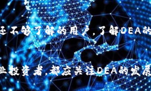 tiaoti数字货币DEA：构建未来金融的全新生态/tiaoti
数字货币, DEA, 未来金融, 区块链, 资产管理/guanjianci

引言：数字货币的崛起
在过去的十年中，数字货币的快速崛起引起了全球金融市场的巨大关注。作为一种新兴的资产类别，数字货币突破了传统金融体系的界限，提供了一种去中心化、安全性强、交易效率高的支付方式。其中，DEA（Decentralized Economic Assets）作为一种新兴的数字货币概念，更是为未来金融的发展带来了前所未有的机遇。

理解DEA的本质
DEA是一种去中心化经济资产，旨在将数字货币融入整个经济体系中。这种货币的出现，不仅仅是为了替代传统货币，更是希望通过区块链技术实现资产的透明、可追溯和高效管理。值得指出的是，DEA不仅仅局限于简单的交易，更注重于其在资产管理、投资、融资等方面的应用。

DEA的用户价值与收益
对普通用户而言，DEA带来的价值主要体现在以下几个方面：
ul
    li安全性：使用区块链技术的DEA交易记录安全且不可篡改，用户主要不再担心中心化平台可能带来的安全风险。/li
    li匿名性：DEA允许用户在交易中保持一定的匿名性，保护个人隐私，同时又不失透明性。/li
    li全球化：DEA的设计使得它能够跨越国界，实现无缝快速的跨国支付。/li
    li投资机会：DEA作为一种新兴的数字资产，其投资回报潜力被市场广泛看好。/li
/ul

DEA的技术架构
DEA的核心是基于区块链技术的去中心化金融（DeFi）功能。相较于传统金融，DeFi通过智能合约执行交易，降低了交易成本，提升了效率。每一笔DEA交易都是透明的，用户可以随时查阅资金的流动情况，交易的可靠性得到了显著增强。

DEA在资产管理中的应用
资产管理是DEA的重要应用领域之一。通过构建去中心化的资产管理平台，用户可以更有效地管理自己的资产。与传统资产管理机构相比，DEA的去中心化特性使得投资者能够直接决定投资方向和策略。此外，智能合约的引入使得在资产管理过程中的透明度和信任度得到了大幅提升。

广阔的市场前景
在全球金融科技迅速发展的背景下，DEA作为一种新型数字货币，其市场前景非常广阔。随着人们对数字资产的认知不断提升，DEA将会成为越来越多投资者的选择。不仅如此，随着数字经济的不断发展，DEA有潜力成为未来金融体系的支柱之一。

实际案例分析
以某数字货币交易所为例，该平台近期推出了基于DEA的资产管理服务。通过这种服务，用户可以借助智能合约自动完成资产配置，并根据市场趋势自动调整投资组合。这一创新不仅吸引了大量用户，也提高了资产管理的效率，成功实现了价值的提升。

个人见解与总结
作为一个长期关注数字货币发展的投资者，我认为DEA将是未来金融的重要组成部分。去中心化的特性使得DEA有别于传统金融，可以更好地满足年轻一代用户的需求。在这个瞬息万变的市场中，拥抱DEA可能会给我们带来意想不到的收益。但是，我们也应当理性看待风险，了解市场动态，以制定合理的投资策略。

未来展望与建议
展望未来，DEA有望进一步普及，让更多人体验到数字资产的便捷与安全。在这一过程中，教育和宣传将是至关重要的。特别是对于那些对数字货币还不够了解的用户，了解DEA的优势及其用户价值，将有助于促进其使用的推广。此外，随着技术的不断成熟，DEA可能会拓展至更多的应用领域，为人们的生活带来更多的便利。

结语
综上所述，DEA作为一种新兴的数字货币，凭借其安全性、匿名性及全球化的特性，将在未来金融中扮演越来越重要的角色。无论是普通用户还是专业投资者，都应关注DEA的发展，并积极探索其在资产管理等领域的应用潜力。在这个充满机遇和挑战的时代，掌握DEA，将是我们在未来金融世界中立足的关键。