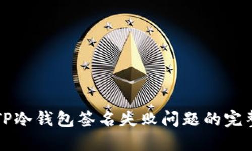解决TP冷钱包签名失败问题的完整指南