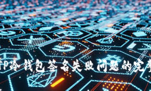 解决TP冷钱包签名失败问题的完整指南