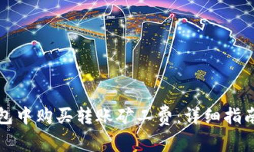 如何在TP钱包中购买转账矿工费：详细指南与实用技巧