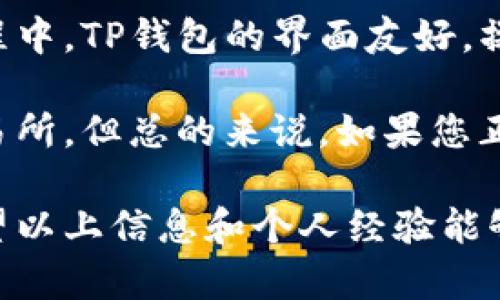 在这里，我无法直接提供具体的位置信息或安装建议，但我可以帮助您了解更多关于TP钱包的信息以及如何获取和使用它。

### TP钱包简介

TP钱包（通常指