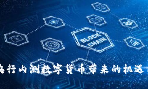 中国央行内测数字货币带来的机遇与挑战