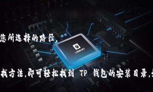 安装 TP 钱包的位置通常取决于您使用的操作系统和安装方式。以下是一些针对不同操作系统的建议，以帮助您找到 TP 钱包的安装位置。

### Windows 系统
- **默认安装路径**：在大多数情况下，如果您使用 Windows 系统进行安装，TP 钱包会默认安装在 `C:\Program Files\TP Wallet` 或 `C:\Users\您的用户名\AppData\Local\TP Wallet` 文件夹中。
- **查找方法**：
  1. 打开“文件资源管理器”。
  2. 在地址栏中输入上述路径，按回车键查看。
  3. 您也可以通过“开始菜单”搜索“TP Wallet”，右键点击选项并选择“打开文件位置”来快速找到安装路径。

### macOS 系统
- **默认安装路径**：如果您是在 macOS 上安装 TP 钱包，通常会在 `应用程序` 文件夹中找到它。
- **查找方法**：
  1. 打开“Finder”。
  2. 在左侧的“应用程序”中浏览，您应该能够看到 TP 钱包的图标。
  3. 如果没有看到，您可以使用“Spotlight”搜索“TP Wallet”。

### Linux 系统
- **默认安装路径**：Linux 系统上，TP 钱包的安装通常会在您选择的自定义目录下，例如 `/opt/tp_wallet` 或者您的用户文件夹中的 `.local/share/tp_wallet`。
- **查找方法**：
  1. 打开一个终端。
  2. 您可以使用 `find` 或 `locate` 命令搜索 `tp_wallet` 目录。
  
### 自定义安装
如果您在安装过程中选择了自定义路径，您需要回忆或记录您当时选择的位置。通常，安装程序会在安装前显示您所选择的路径。

### 总结
无论您使用哪种操作系统，找到 TP 钱包的安装文件夹都不算复杂。只需记住上述默认路径，按照常规的文件查找方法，即可轻松找到 TP 钱包的安装目录。如果您在搜索中遇到困难，甚至可以尝试重新安装 TP 钱包，并注意选择的安装路径，以确保您能够轻松找到它。