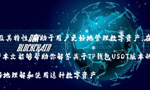 在进行数字货币交易时，特别是涉及到稳定币如USDT（Tether）时，了解不同区块链网络上的USDT类型是非常重要的。TP钱包支持多种数字货币，包括不同网络上的USDT。那么，TP钱包的USDT是否是TRC20？下面将详细解释这个问题。

USDT的不同类型

USDT是一种透明度极高的稳定币，其主要目的是与美元保持1:1的价值连接。USDT可以在不同的区块链网络上发行，主要包括以下几种：

ul
    listrongERC20：/strong基于以太坊网络的USDT。/li
    listrongTRC20：/strong基于波场（TRON）网络的USDT。/li
    listrongOMNI：/strong基于比特币网络的USDT。/li
/ul

不同的链上USDT具有不同的技术特点和交易手续费，用户在使用时需要考虑这些因素。

TP钱包对USDT的支持

TP钱包是一款多链支持的钱包，用户可以在其中管理多种数字资产。根据官方说明和用户反馈，TP钱包确实支持覆盖所有主流的USDT版本，包括TRC20的USDT。

因此，如果你在TP钱包中发现USDT，通常是指TRC20版本。TRC20的优势在于交易费用低以及交易确认时间快，这使得很多用户在进行频繁交易时更愿意选用这一网络。

如何在TP钱包中发送和接收USDT（TRC20）

发送和接收USDT（TRC20）在TP钱包中通常是一个简单的过程。以下是一些步骤，帮助用户快速上手：

ol
    listrong下载并安装TP钱包：/strong如果你还没有安装TP钱包，可以从官方渠道下载并安装。/li
    listrong创建或导入钱包：/strong用户可以选择创建新钱包或导入已有的钱包，确保备份私钥来保证资产安全。/li
    listrong选择USDT（TRC20）：/strong打开钱包应用后，找到USDT（TRC20）并选择它。/li
    listrong发送USDT：/strong点击“发送”，输入收款地址和金额，然后确认交易。/li
    listrong接收USDT：/strong同样，在钱包中选择“接收”，你可以看到你的USDT地址，在需要接收转账时分享该地址即可。/li
/ol

总结

TP钱包确实支持TRC20版本的USDT，这为用户提供了便捷的交易体验。了解不同类型的USDT及其特性，有助于用户更好地管理数字资产。在实际交易中，要时刻关注网络状况和手续费等因素，以确保每笔交易的高效和经济。

在这个快速变化的数字货币世界中，选择合适的钱包和了解各种资产特性是至关重要的。希望本文能够帮助你解答关于TP钱包USDT版本的问题，并为你的数字资产管理提供一些有价值的信息。 

通过以上内容，希望能够清晰地解答关于TP钱包中USDT是否为TRC20的问题，并帮助用户更好地理解和使用这种数字资产。