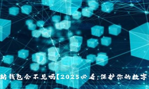 以太坊钱包会不见吗？2025必看：保护你的数字资产！