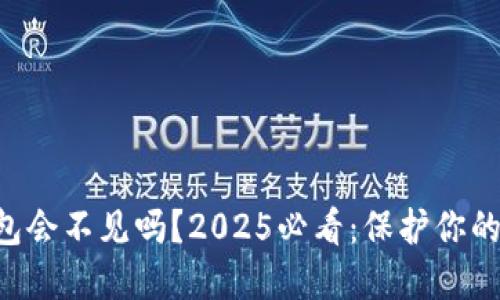 以太坊钱包会不见吗？2025必看：保护你的数字资产！