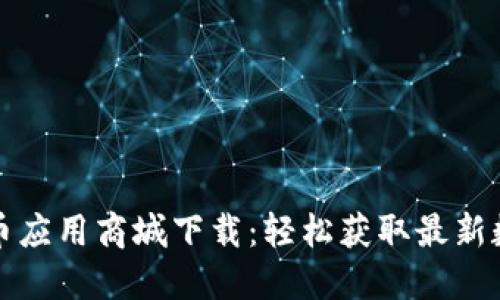 数字货币应用商城下载：轻松获取最新数字资产