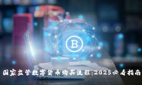 国家监管数字货币购买流程：2025必看指南