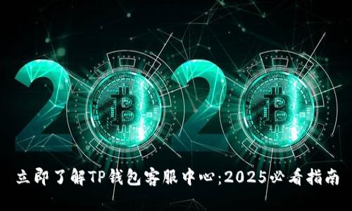 立即了解TP钱包客服中心：2025必看指南