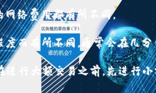 抹茶（MEXC）是一个加密货币交易所，而TP钱包是一种用于存储和管理加密资产的钱包应用。理论上，你可以将抹茶上的加密货币提取到TP钱包，只要你确保以下几点：

1. **支持的币种**：首先，确保你在抹茶上提取的加密资产是TP钱包支持的币种。TP钱包支持多种主流加密货币，如BTC、ETH、USDT等。

2. **提币地址**：在进行提币操作时，确保你输入的是TP钱包中相应币种的正确地址。这是至关重要的一步，因为如果地址错误，你的资产可能会丢失。

3. **网络选择**：在提币时需要选择正确的网络，例如以太坊网络或波场网络等。如果抹茶支持多种网络，确保与你的TP钱包相对应，选择一致的网络。

4. **手续费**：注意抹茶提币时的手续费，通常不同的币种和不同的网络费用都有所不同。

5. **交易确认时间**：提币到TP钱包需要时间，这可以因网络繁忙程度而有所不同，通常会在几分钟到几十分钟之间。

如果你具备上述条件，在抹茶上提币到TP钱包是可行的。最后，建议在进行大额交易之前，先进行小额测试，确保所有流程正常。